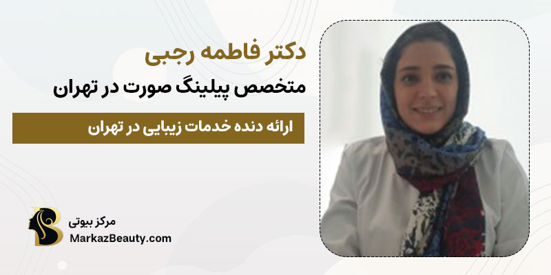 دکتر فاطمه رجبی بهترین دکتر پیلینگ تهران | بهترین متخصص پیلینگ تهران