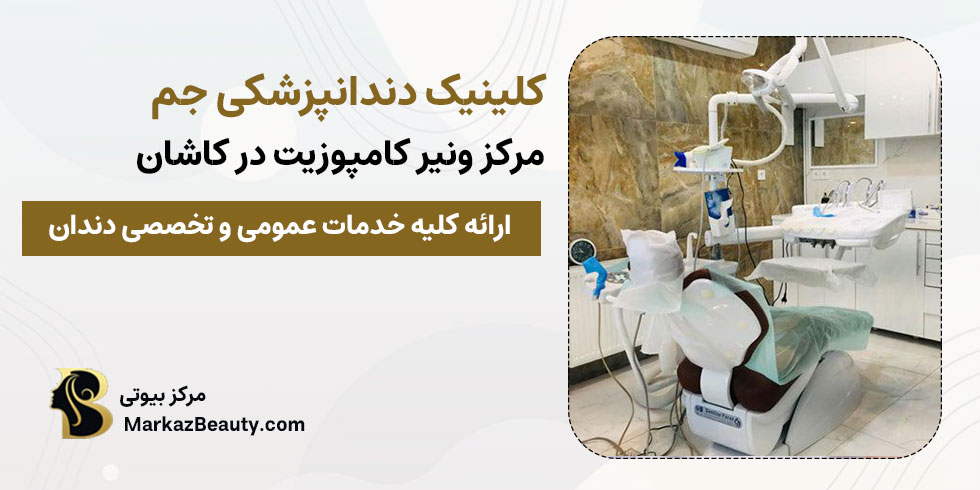 کلینیک دندانپزشکی جم در کاشان | بهترین کلینیک ونیر کامپوزیت در کاشان