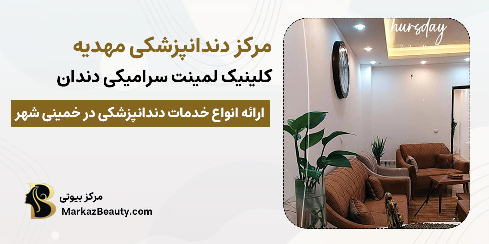 کلینیک دندانپزشکی مهدیه خمینی شهر | بهترین مرکز لمینت دندان در خمینی شهر