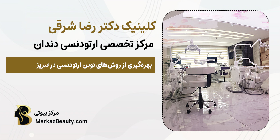 مرکز تخصصی ارتودنسی دندان دکتر رضا شرقی | بهترین دکتر ارتودنسی دندان در تبریز