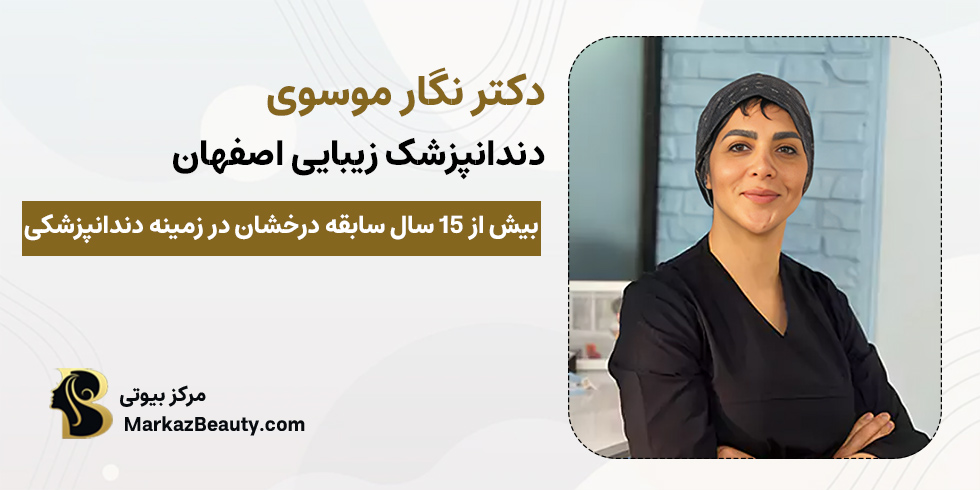 دکتر نگار موسوی |بهترین متخصص دندانپزشکی اقساطی اصفهان