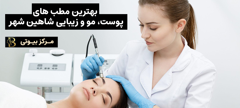 پوست، مو و زیبایی شاهین شهر | مرکز بیوتی