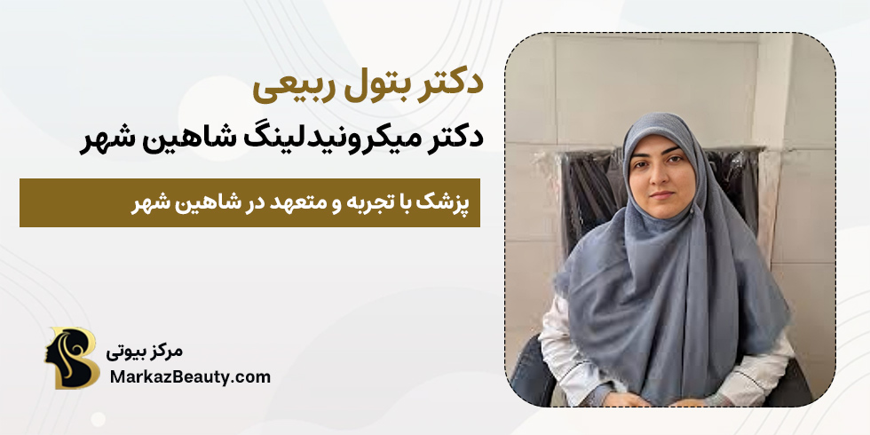 دکتر بتول ربیعی در شاهین شهر | متخصص میکرونیدلینگ شاهین شهر