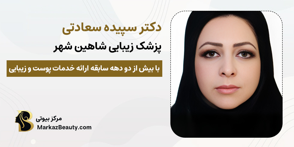 دکتر سپیده سعادتی | پزشک زیبایی شاهین شهر