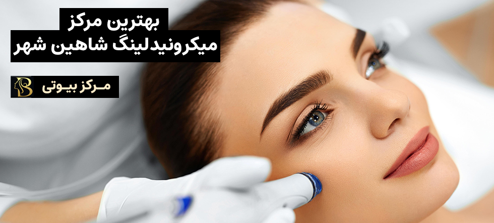 میکرونیدلینگ شاهین شهر | مرکز بیوتی
