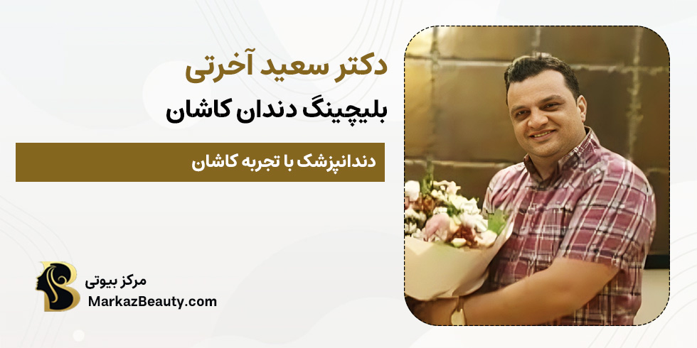 دکتر سعید آخرتی (بلیچینگ دندان کاشان) | مرکز بیوتی